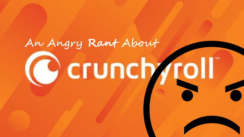 An angry rant about Crunchyroll
